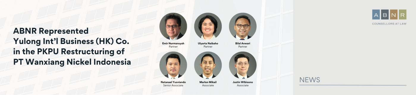 ABNR Represented Yulong Int’l Business (HK) Co. in the PKPU Restructuring of PT Wanxiang Nickel Indonesia