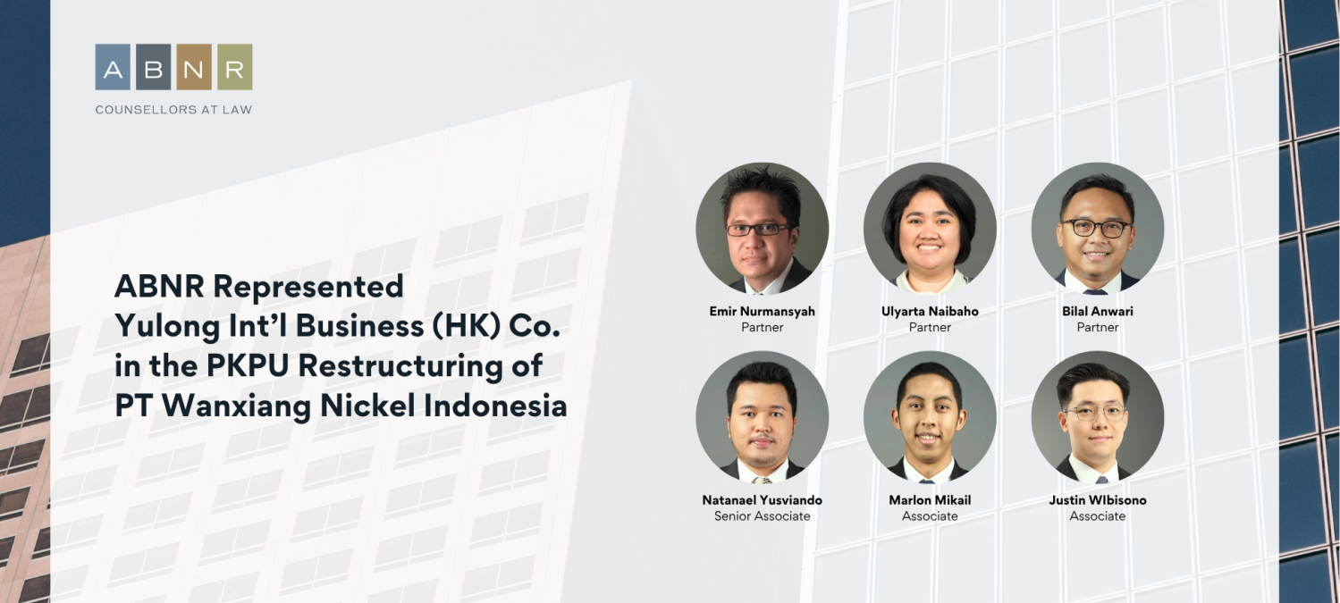 ABNR Represented Yulong Int’l Business (HK) Co. in the PKPU Restructuring of PT Wanxiang Nickel Indonesia