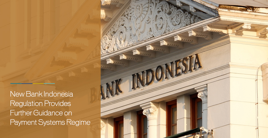 New Bank Indonesia Regulation Provides Further Guidance on Payment Systems Regime
