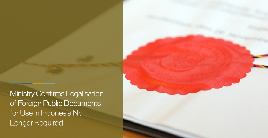 Ministry Confirms Legalisation of Foreign Public Documents for Use in Indonesia No Longer Required