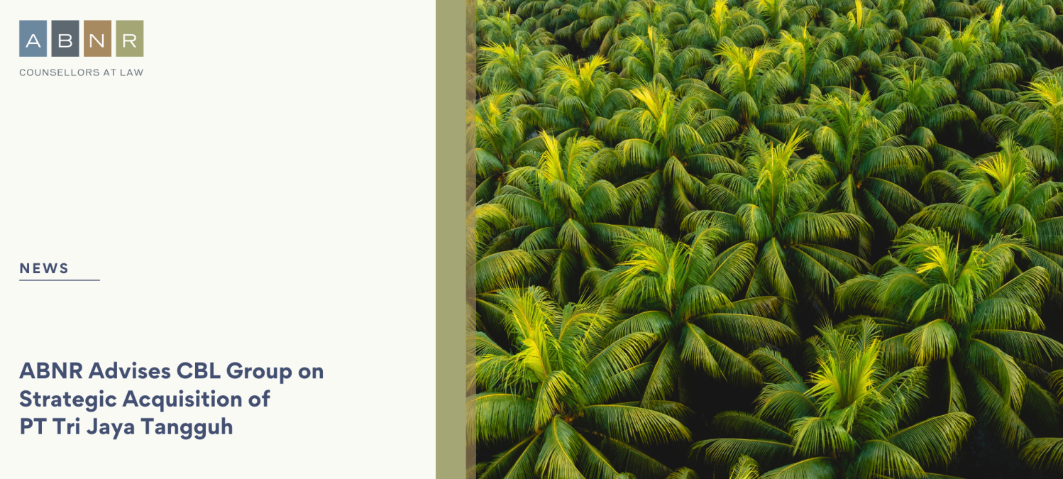 ABNR Advises CBL Group on Strategic Acquisition of PT Tri Jaya Tangguh