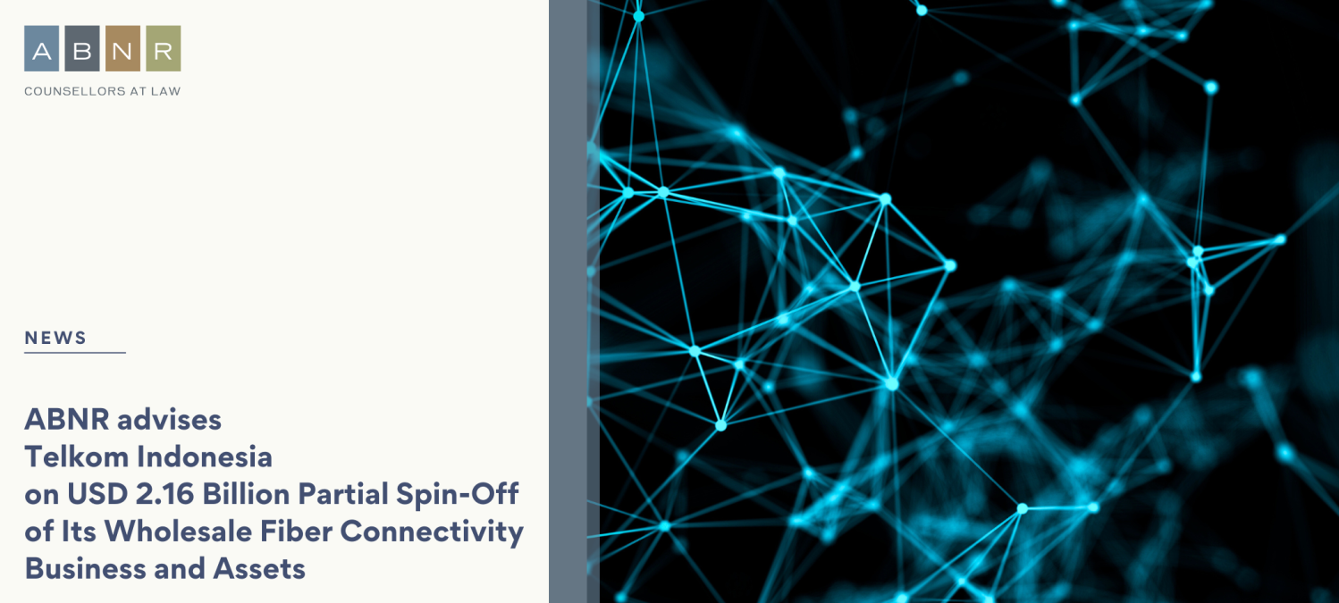 ABNR Advises Telkom Indonesia on USD 2.16 Billion Partial Spin-Off of Its Wholesale Fiber Connectivity Business and Assets